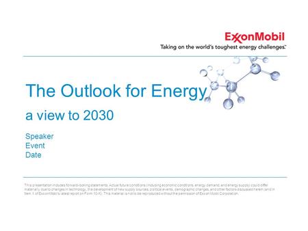 This presentation includes forward-looking statements. Actual future conditions (including economic conditions, energy demand, and energy supply) could.