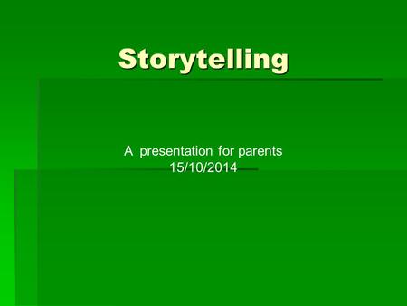 Storytelling A presentation for parents 15/10/2014.