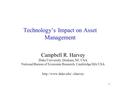 1 Technology’s Impact on Asset Management Campbell R. Harvey Duke University, Durham, NC USA National Bureau of Economic Research, Cambridge MA USA