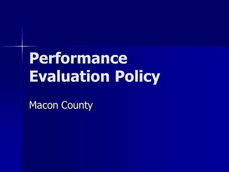 Performance Evaluation Policy Macon County. Performance Appraisal is a process... Not a form or document.