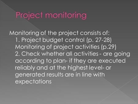 Monitoring of the project consists of: 1. Project budget control (p. 27-28) Monitoring of project activities (p.29) 2. Check whether all activities - are.