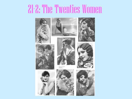 21-2: The Twenties Women. Women’s Fashions Brighter colors Shorter looser-fitting dresses Stockings skin-toned instead of black Pumps- instead of high-laced.