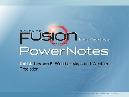 Unit 4 Lesson 5 Weather Maps and Weather Prediction Copyright © Houghton Mifflin Harcourt Publishing Company.