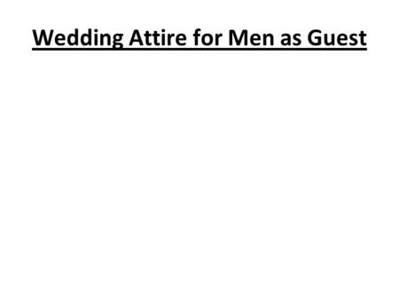 Wedding Attire for Men as Guest. Wedding, is it yours or some one’s in your family, friends or in neighbors? It is the time when every one wants to seem.