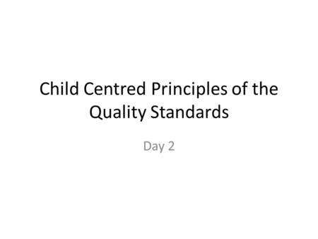 Child Centred Principles of the Quality Standards Day 2.