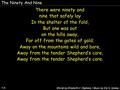 The Ninety And Nine 1-5 There were ninety and nine that safely lay In the shelter of the fold, But one was out on the hills away, Far off from the gates.