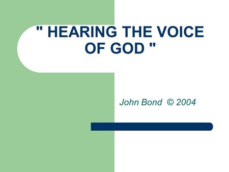  HEARING THE VOICE OF GOD  John Bond © 2004. Introduction If you know the Lord, you have already heard His voice - it is that inner leading that brought.