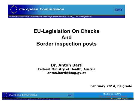 EU-Legislation On Checks And Border inspection posts Dr. Anton Bartl Federal Ministry of Health, Austria February 2014, Belgrade.