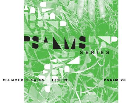 # S UMMER I N P SALMS “The Psalms are an anatomy of all the parts of the soul; for no one will find in himself a single feeling of which the image is.