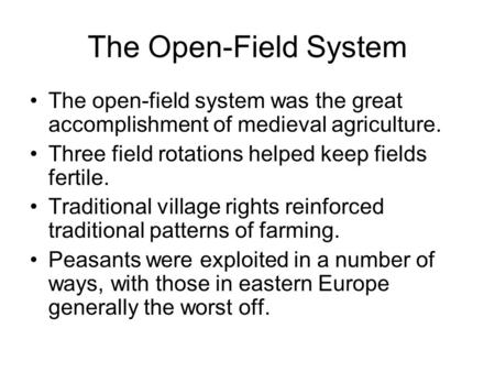 The Open-Field System The open-field system was the great accomplishment of medieval agriculture. Three field rotations helped keep fields fertile. Traditional.