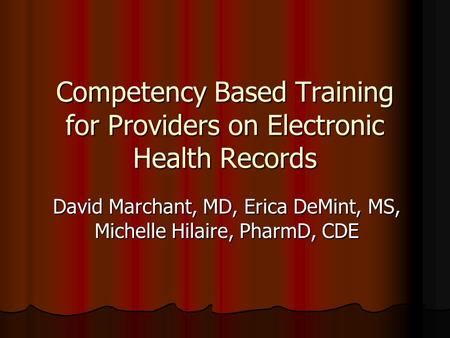 Competency Based Training for Providers on Electronic Health Records David Marchant, MD, Erica DeMint, MS, Michelle Hilaire, PharmD, CDE.