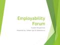 Employability Forum Student Perspectives Presented by: Zaheer Qazi & Sebastian Au.