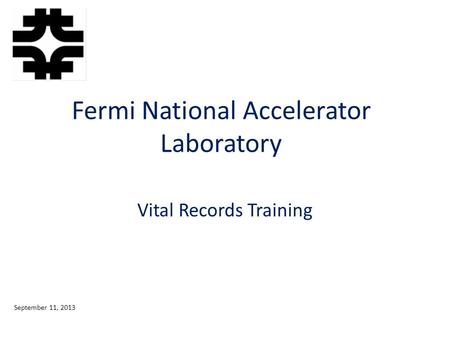 Fermi National Accelerator Laboratory Vital Records Training September 11, 2013.