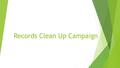 Records Clean Up Campaign. Retention Schedule  University wide retention schedule  Follows Massachusetts State regulations  Provides destruction date.