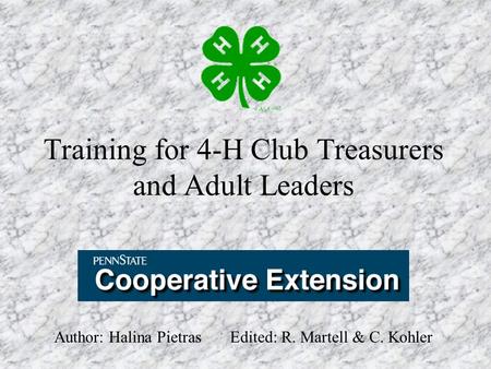 Training for 4-H Club Treasurers and Adult Leaders Author: Halina Pietras Edited: R. Martell & C. Kohler.