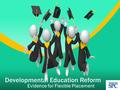 Developmental Education Reform Evidence for Flexible Placement.