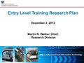 Office of Research and Information Technology Entry Level Training Research Plan December 3, 2012 Martin R. Walker, Chief, Research Division.