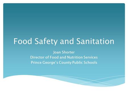 Food Safety and Sanitation Joan Shorter Director of Food and Nutrition Services Prince George’s County Public Schools.