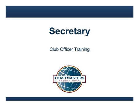 Secretary Club Officer Training. www.toastmasters.org  Secretary Role Agenda  Secretary Responsibilities  Secretary Resources.