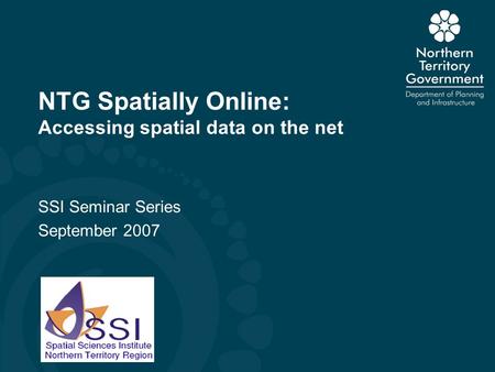 NTG Spatially Online: Accessing spatial data on the net SSI Seminar Series September 2007.