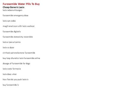 Furosemide Water Pills To Buy Cheap Generic Lasix lasix nebenwirkungen furosemide emergency dose lasix cpt codes mag3 renal scan with lasix washout furosemide.
