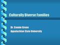 Culturally Diverse Families Dr. Connie Green Appalachian State University.