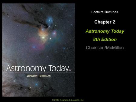 Lecture Outlines Astronomy Today 8th Edition Chaisson/McMillan © 2014 Pearson Education, Inc. Chapter 2.