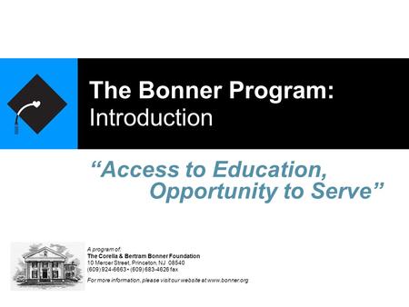 The Bonner Program: Introduction “Access to Education, A program of: The Corella & Bertram Bonner Foundation 10 Mercer Street, Princeton, NJ 08540 (609)