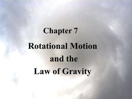 Chapter 7 Rotational Motion and the Law of Gravity.