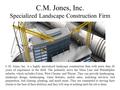 C.M. Jones, Inc. Specialized Landscape Construction Firm C.M. Jones, Inc. is a highly specialized landscape construction firm with more than 20 years of.