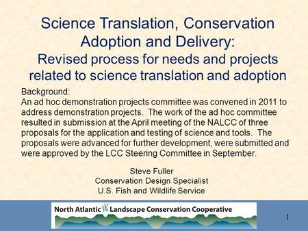 Science Translation, Conservation Adoption and Delivery: Revised process for needs and projects related to science translation and adoption Steve Fuller.