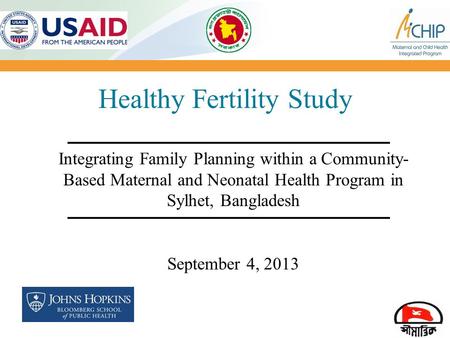 1 Healthy Fertility Study Integrating Family Planning within a Community- Based Maternal and Neonatal Health Program in Sylhet, Bangladesh September 4,