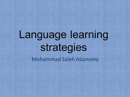 Language learning strategies Mohammad Saleh Abanomy.