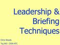 Leadership & Briefing Techniques Chris Woods Trg WO : DSW ATC.