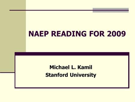 NAEP READING FOR 2009 Michael L. Kamil Stanford University.