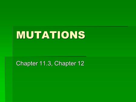 MUTATIONS Chapter 11.3, Chapter 12. Mutations  Mutation = change in DNA sequence  Mutations can be caused by errors in replication, transcription, translation,