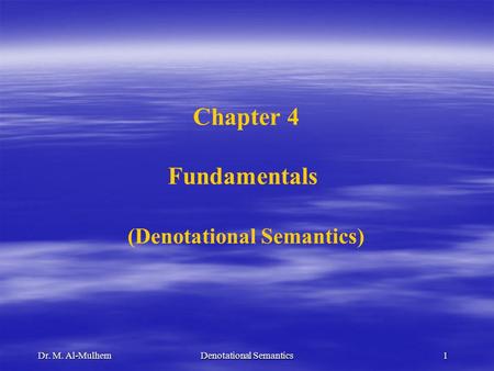 Dr. M. Al-Mulhem Denotational Semantics 1 Chapter 4 Fundamentals (Denotational Semantics)