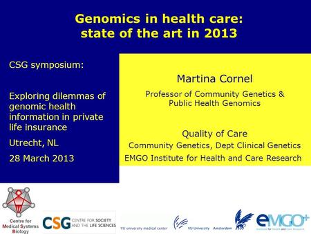 EMGO Institute for Health and Care Research Quality of Care Martina Cornel Professor of Community Genetics & Public Health Genomics Genomics in health.