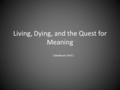 Living, Dying, and the Quest for Meaning Literature: Unit 1.