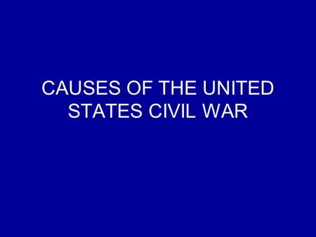 CAUSES OF THE UNITED STATES CIVIL WAR. Top 5 causes of the United States Civil War Economic and social differences between the north and southEconomic.