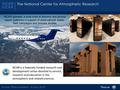 NCAR UCAR Future STEM Leaders| 4 May 2016 The National Center for Atmospheric Research NCAR operates a wide suite of airborne and ground based platforms.