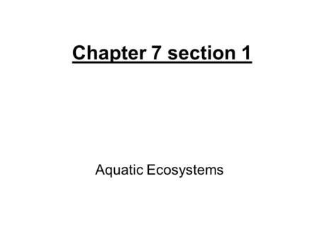 Chapter 7 section 1 Aquatic Ecosystems.