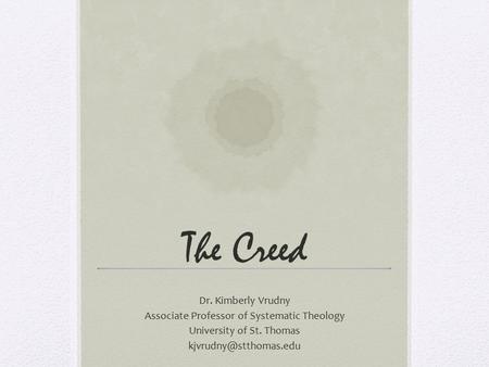 The Creed Dr. Kimberly Vrudny Associate Professor of Systematic Theology University of St. Thomas