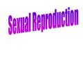 Essential Question: What is sexual reproduction? What is internal and external fertilization? Sexual Reproduction- involves two partners and results in.