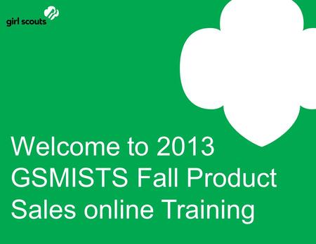 Welcome to 2013 GSMISTS Fall Product Sales online Training.