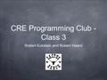 CRE Programming Club - Class 3 Robert Eckstein and Robert Heard.