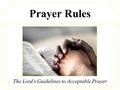 Prayer Rules The Lord’s Guidelines to Acceptable Prayer.