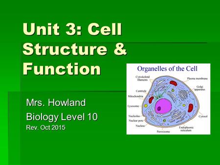 Unit 3: Cell Structure & Function Mrs. Howland Biology Level 10 Rev. Oct 2015.