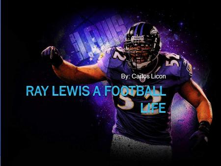 By: Carlos Licon. A Football Life  It had been more than a decade since Ray Lewis won his first and only Super Bowl.  Every year he has had a single.