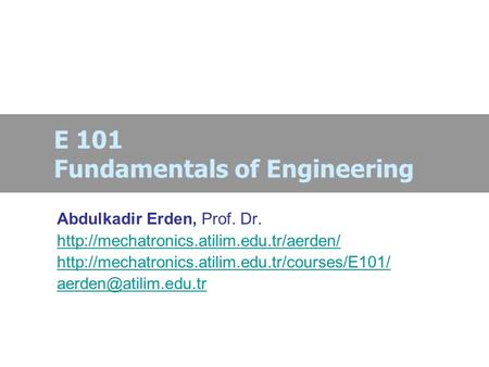 E 101 Fundamentals of Engineering Abdulkadir Erden, Prof. Dr.